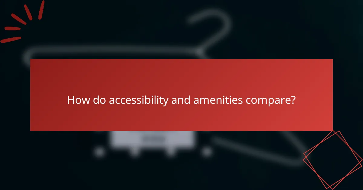 How do accessibility and amenities compare?