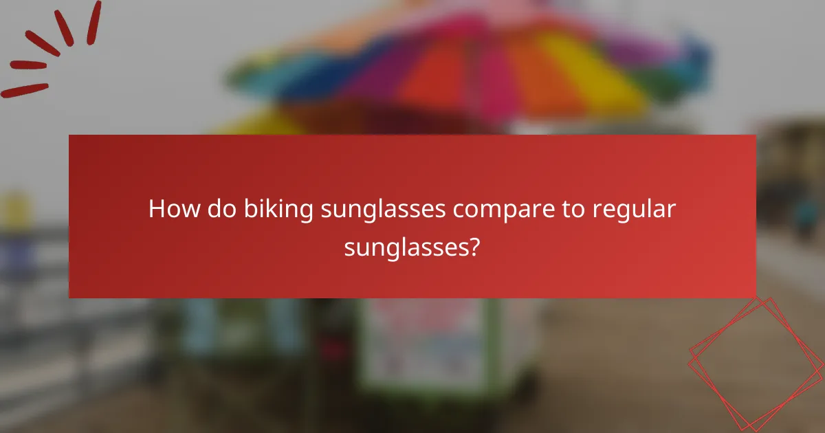 How do biking sunglasses compare to regular sunglasses?