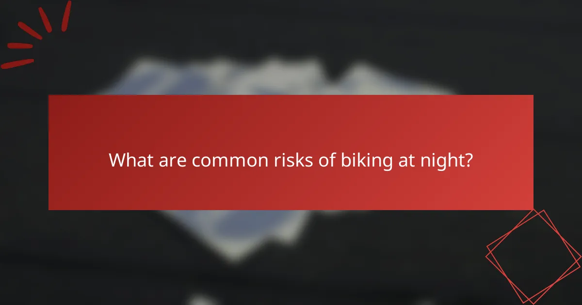 What are common risks of biking at night?