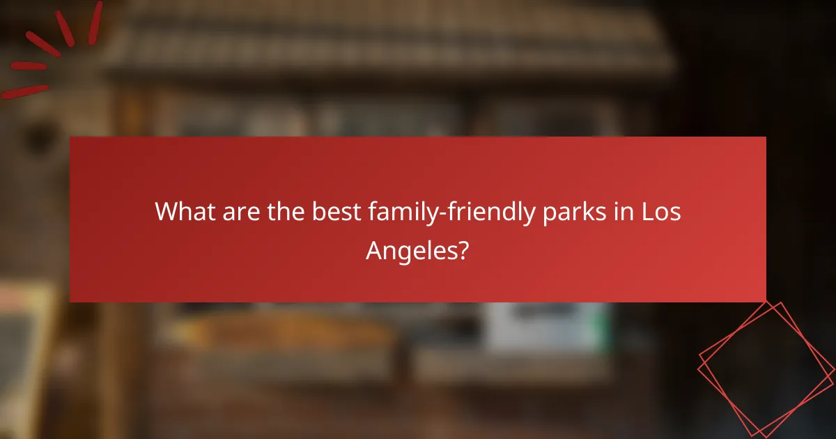 What are the best family-friendly parks in Los Angeles?