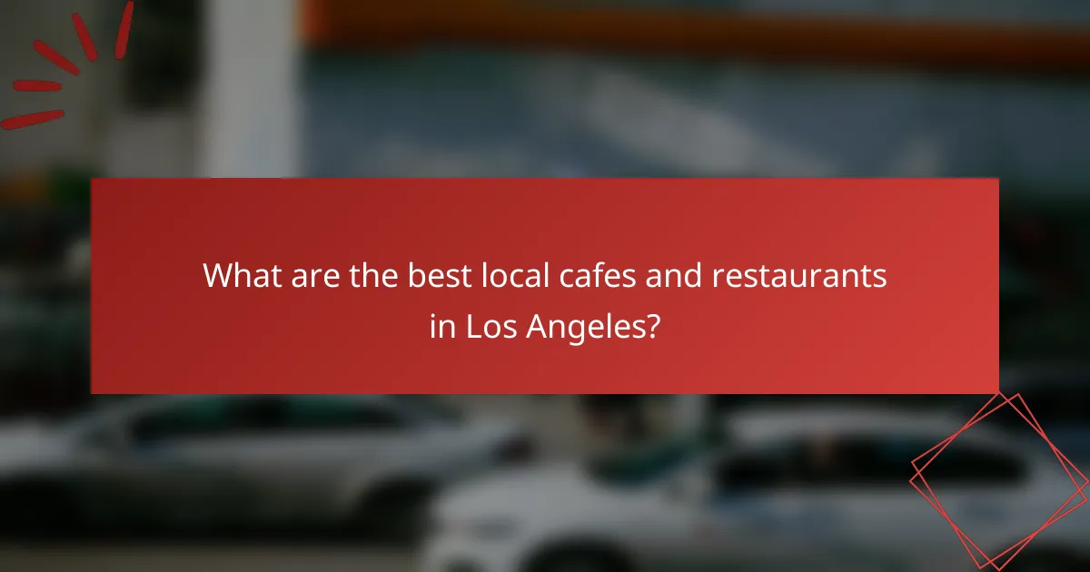 What are the best local cafes and restaurants in Los Angeles?