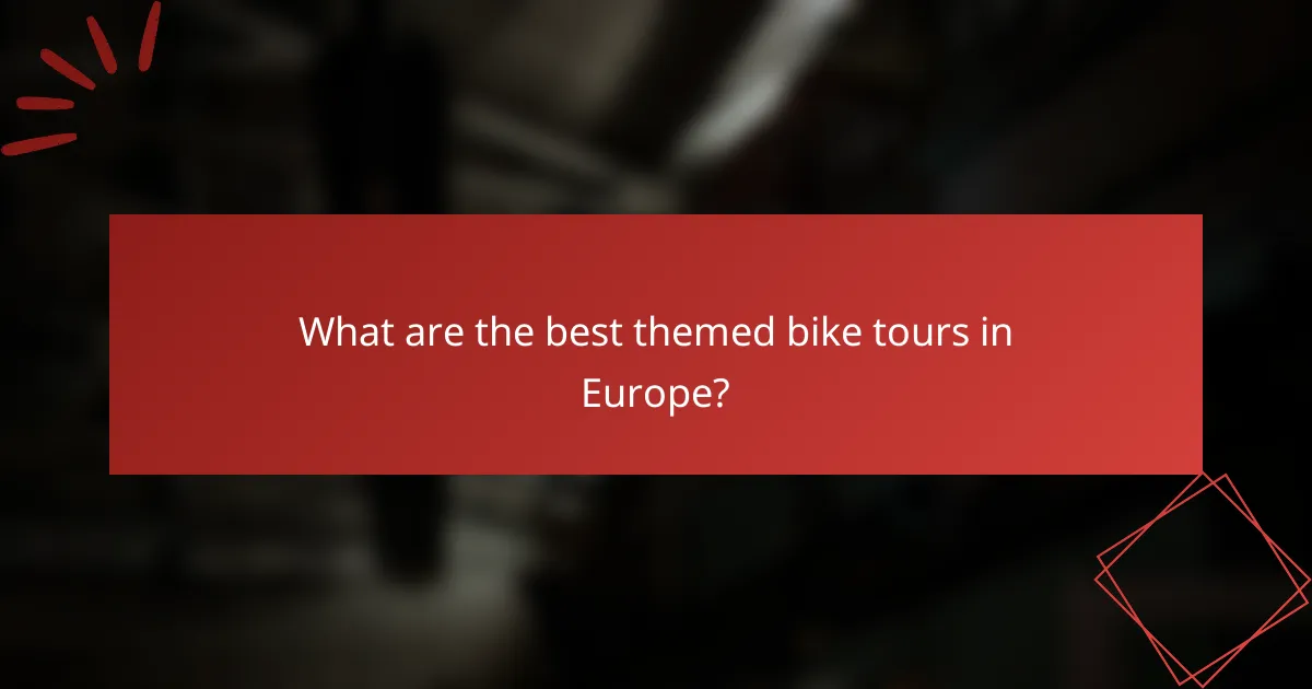 What are the best themed bike tours in Europe?