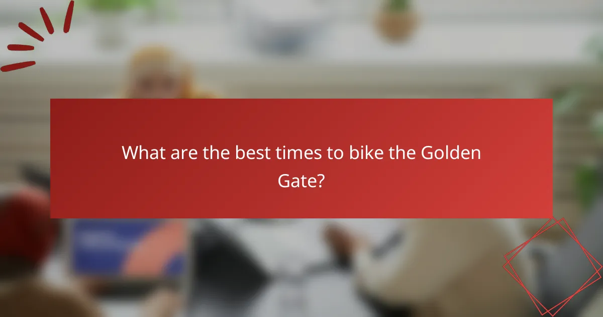 What are the best times to bike the Golden Gate?
