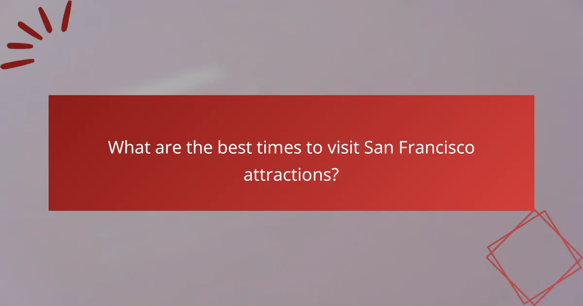 What are the best times to visit San Francisco attractions?