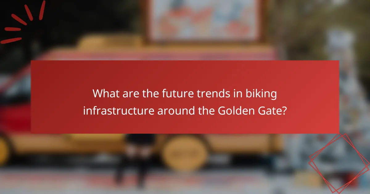 What are the future trends in biking infrastructure around the Golden Gate?