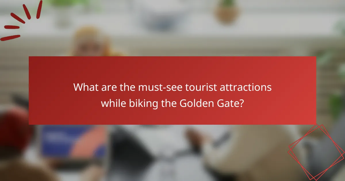 What are the must-see tourist attractions while biking the Golden Gate?