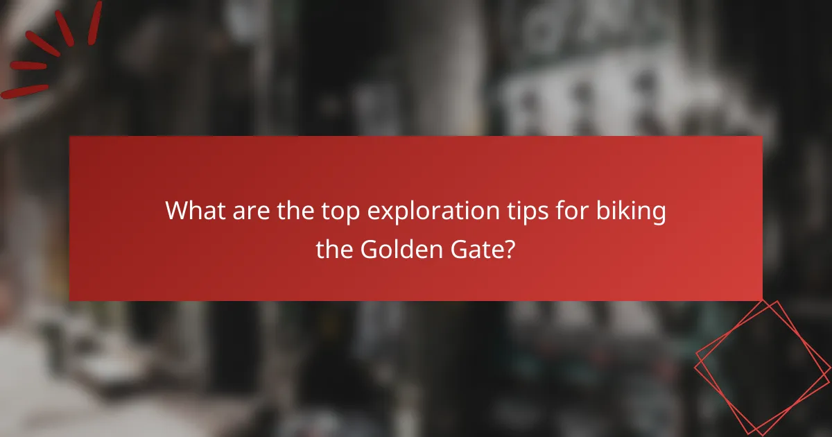 What are the top exploration tips for biking the Golden Gate?
