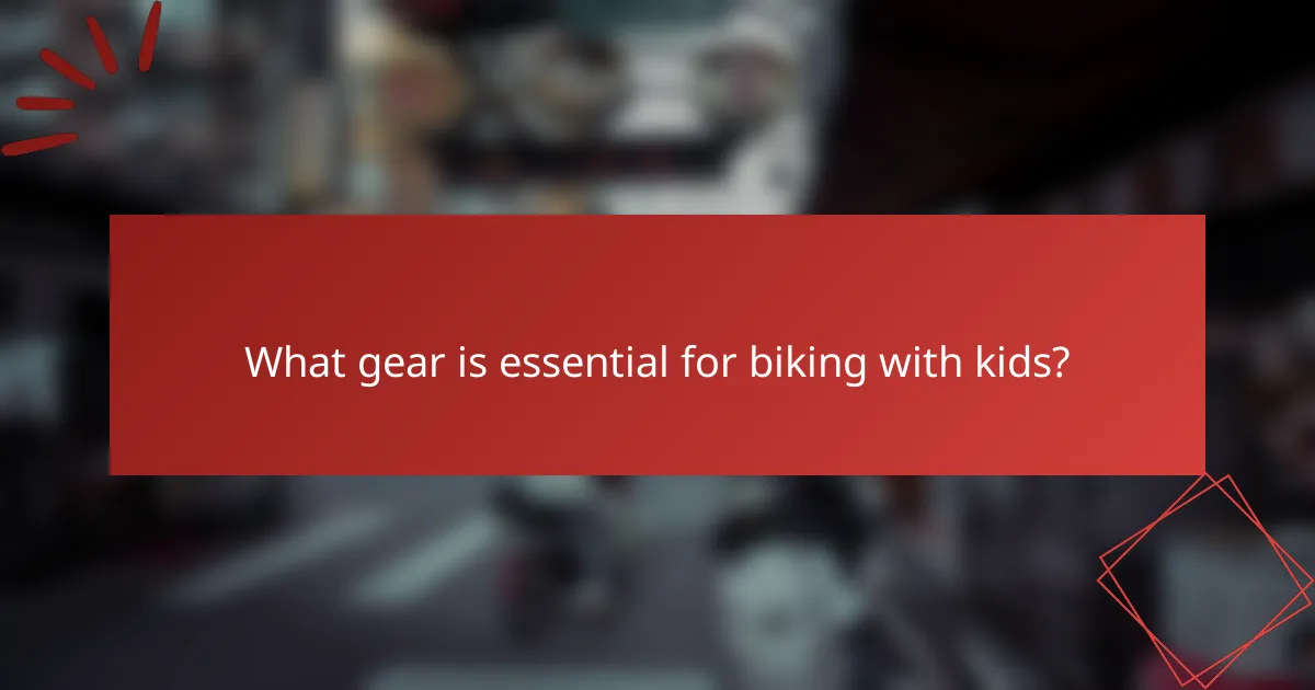 What gear is essential for biking with kids?