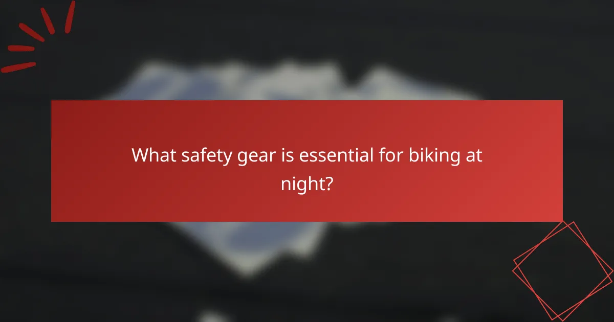 What safety gear is essential for biking at night?