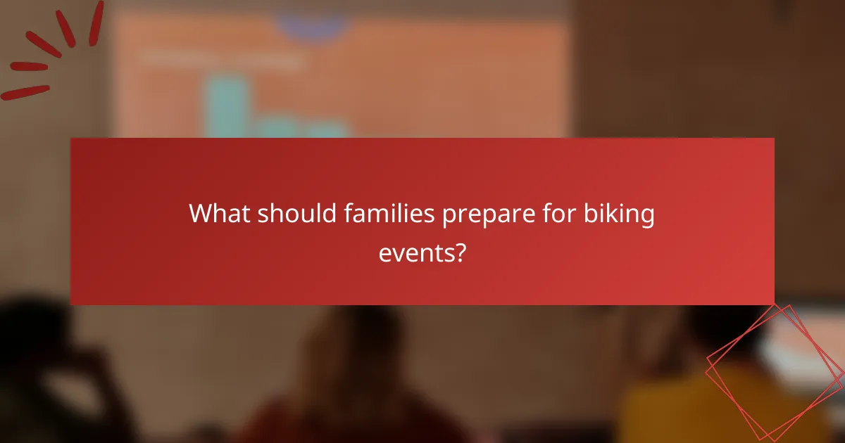 What should families prepare for biking events?