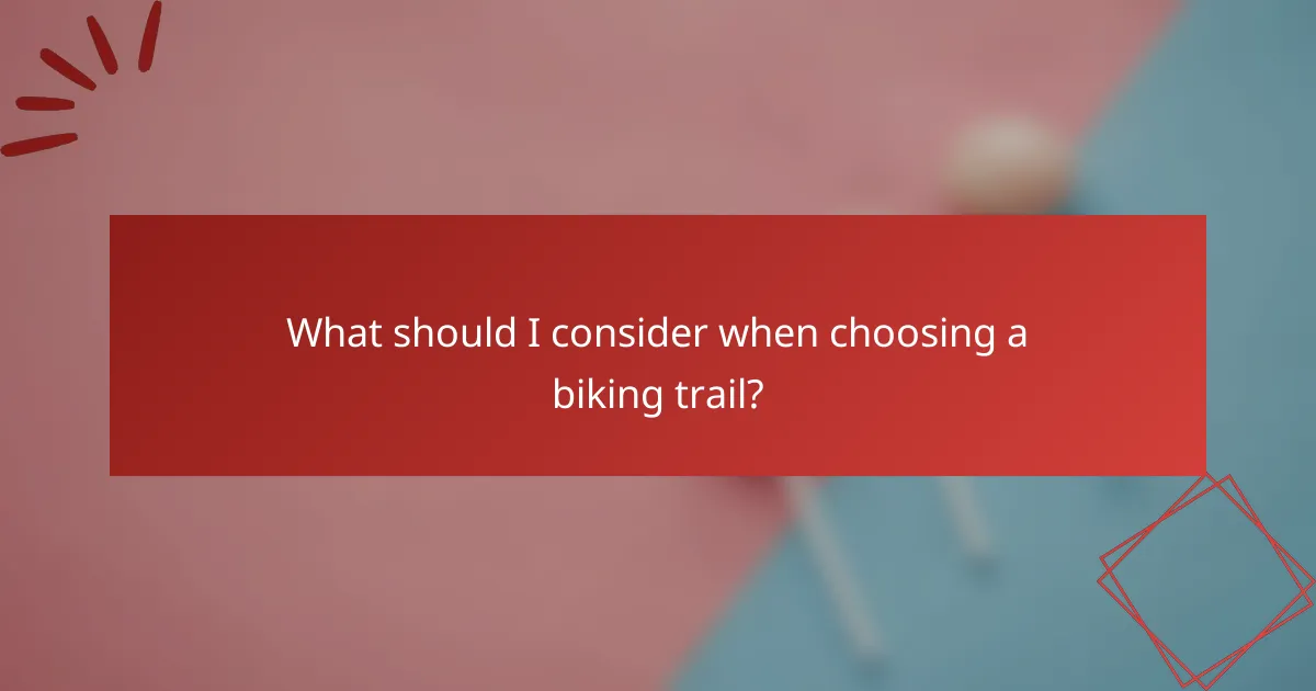 What should I consider when choosing a biking trail?